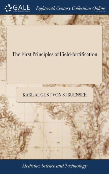 Cover for Karl August Von Struensee · The First Principles of Field-Fortification Containing Concise and Familiar Precepts for the Construction, Attack, and Defence of Field-Works; ... by ... from the German by William Nicolay, (Hardcover bog) (2018)