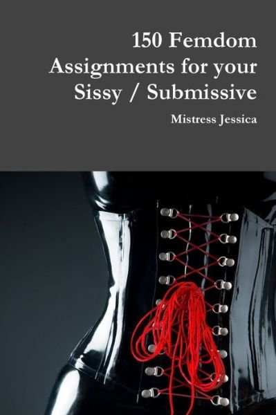Cover for Mistress Jessica · 150 Femdom Assignments for your Sissy / Submissive (Paperback Book) (2018)