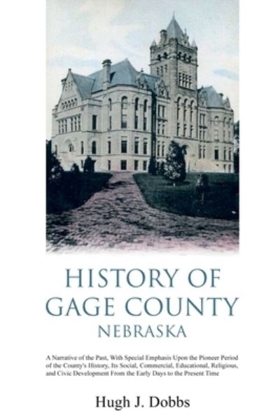 History of Gage County, Nebraska - Hugh J Dobbs - Books - Left Of Brain Onboarding Pty Ltd - 9781396319730 - August 4, 2021