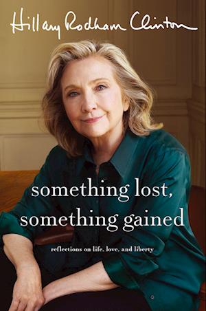 Cover for Hillary Rodham Clinton · Something Lost, Something Gained: Reflections on Life, Love and Liberty (Paperback Book) (2025)