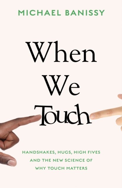 Cover for Michael Banissy · When We Touch: Handshakes, hugs, high fives and the new science behind why touch matters (Paperback Bog) (2023)