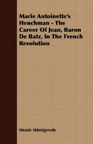 Cover for Meade Minnigerode · Marie Antoinette's Henchman - the Career of Jean, Baron De Batz, in the French Revolution (Paperback Book) (2007)