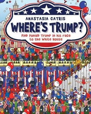 Cover for Anastasia Catris · Where's Trump?: Find Donald Trump in his race to the White House (Hardcover Book) (2016)