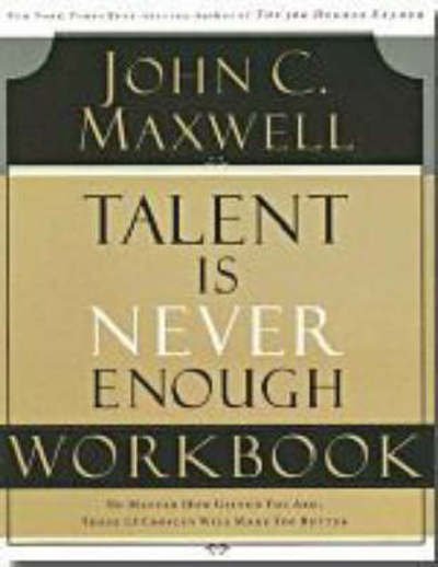 Talent is Never Enough Workbook - John C. Maxwell - Books - HarperChristian Resources - 9781418527730 - June 19, 2007