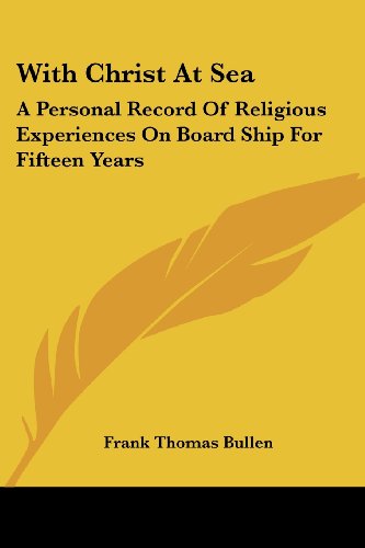 With Christ at Sea: a Personal Record of Religious Experiences on Board Ship for Fifteen Years - Frank Thomas Bullen - Books - Kessinger Publishing, LLC - 9781428638730 - July 9, 2006