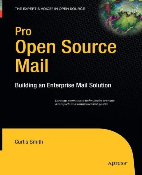 Cover for Curtis Smith · Pro Open Source Mail: Building an Enterprise Mail Solution (Taschenbuch) [Softcover reprint of the original 1st edition] (2014)