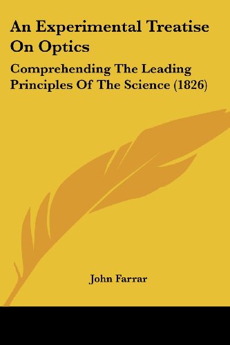 An Experimental Treatise on Optics: Comprehending the Leading Principles of the Science (1826) - John Farrar - Książki - Kessinger Publishing, LLC - 9781436772730 - 29 czerwca 2008