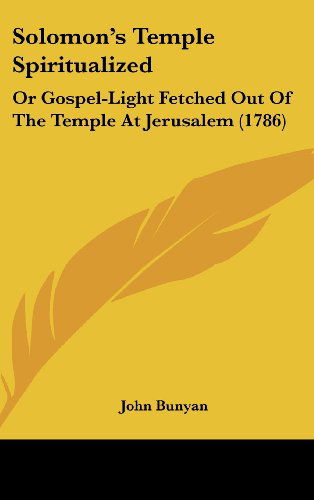 Cover for John Bunyan · Solomon's Temple Spiritualized: or Gospel-light Fetched out of the Temple at Jerusalem (1786) (Hardcover Book) (2008)