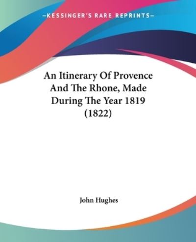 Cover for John Hughes · An Itinerary of Provence and the Rhone, Made During the Year 1819 (1822) (Paperback Book) (2009)