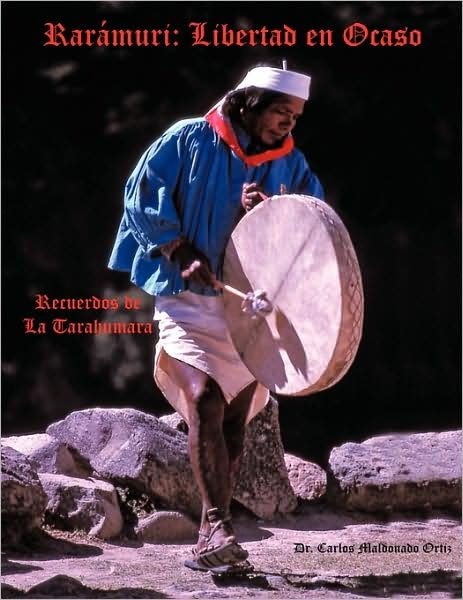 Cover for Carlos Maldonado Ortiz · Raramuri: Libertad en Ocaso: Recuerdos De La Tarahumara (Paperback Book) (2009)