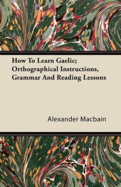 Cover for Alexander Macbain · How to Learn Gaelic; Orthographical Instructions, Grammar and Reading Lessons (Taschenbuch) (2011)