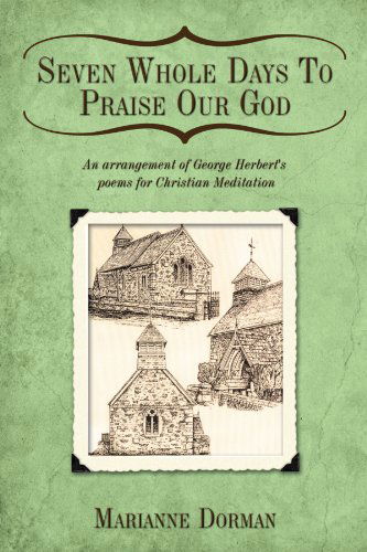 Cover for Marianne Dorman · Seven Whole Days to Praise Our God: an Arrangement of George Herbert's Poems for Christian Meditation (Paperback Book) (2009)