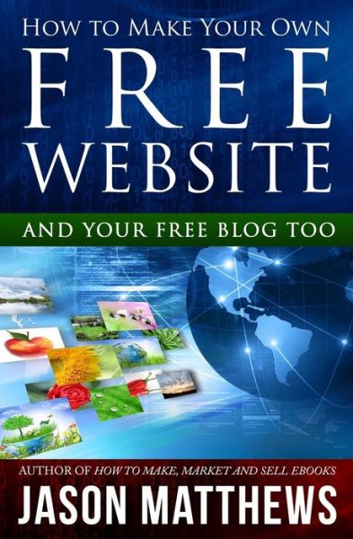 Cover for Jason Matthews · How to Make Your Own Free Website: and Your Free Blog Too (Taschenbuch) (2010)
