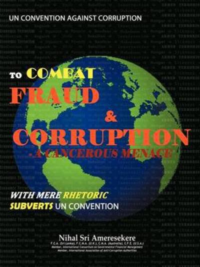 Cover for Nihal Sri Ameresekere · Un Convention Against Corruption to Combat Fraud &amp; Corruption: a Cancerous Menace with Mere Rhetoric Subverts Un Convention (Paperback Book) (2011)