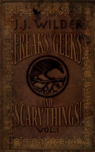 Freaks, Geeks, and Scary Things  Vol. 1 - J. J. Wilder - Książki - CreateSpace Independent Publishing Platf - 9781460924730 - 13 maja 2011