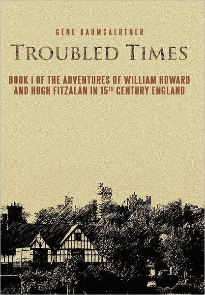 Cover for Gene Baumgaertner · Troubled Times: Book I of the Adventures of William Howard and Hugh Fitzalan in 15th Century England (Innbunden bok) (2012)