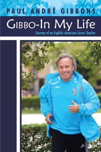 Gibbo-in My Life: Journey of an English-american Soccer Teacher - Paul André Gibbons - Książki - iUniverse - 9781475902730 - 7 maja 2012
