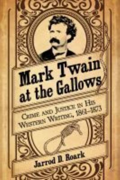 Cover for Jarrod D. Roark · Mark Twain at the Gallows: Crime and Justice in His Western Writing, 1861-1873 (Paperback Book) (2019)