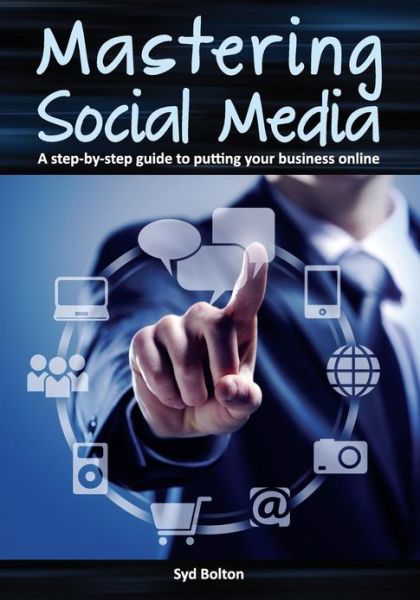 Cover for Syd Bolton · Mastering Social Media: a Step-by-step Guide to Putting Your Business Online (Paperback Bog) (2012)