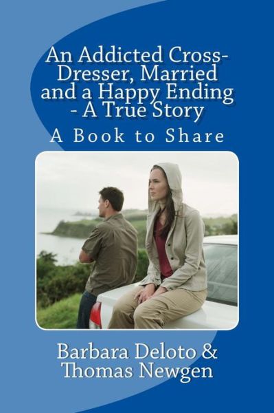 Cover for Barbara Deloto · An Addicted Cross-dresser, Married and a Happy Ending - a True Story: a Book to Share (Paperback Book) (2013)