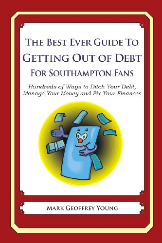 The Best Ever Guide to Getting out of Debt for Southampton Fans: Hundreds of Ways to Ditch Your Debt, Manage Your Money and Fix Your Finances - Mark Geoffrey Young - Livros - CreateSpace Independent Publishing Platf - 9781492394730 - 14 de outubro de 2013