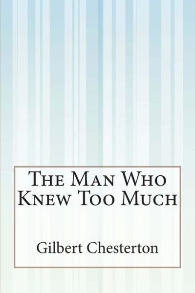 The Man Who Knew Too Much - Gilbert Keith Chesterton - Kirjat - CreateSpace Independent Publishing Platf - 9781495393730 - tiistai 8. heinäkuuta 2014