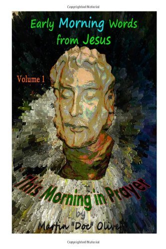This Morning in Prayer:: Early Morning Words from Jesus Christ. Vol 1 (Volume 1) - Dr. Martin W. Oliver Phd - Books - CreateSpace Independent Publishing Platf - 9781495476730 - May 1, 2013