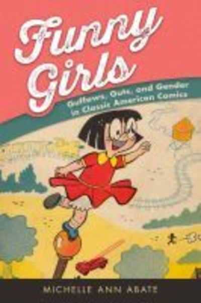 Cover for Michelle Ann Abate · Funny Girls: Guffaws, Guts, and Gender in Classic American Comics (Hardcover Book) (2018)