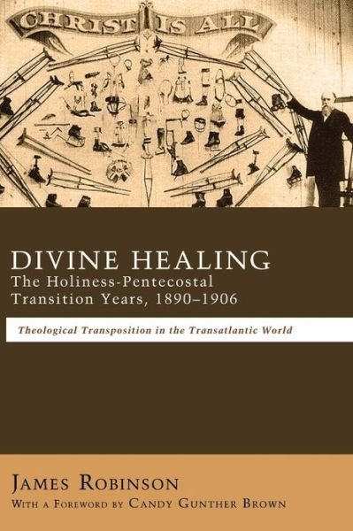 Cover for James Robinson · Divine Healing: the Holiness-pentecostal Transition Years, 1890-1906 (Inbunden Bok) (2013)