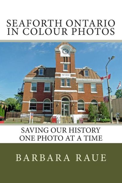 Cover for Mrs Barbara Raue · Seaforth Ontario in Colour Photos: Saving Our History One Photo at a Time (Paperback Book) (2014)