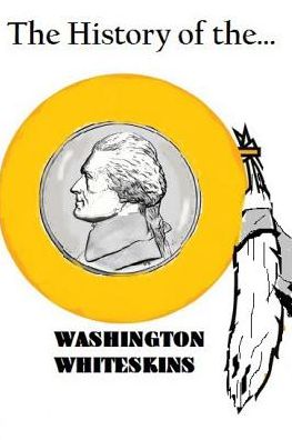 The History of the Washington Whiteskins - Michael Phillips - Kirjat - Createspace - 9781500952730 - maanantai 25. elokuuta 2014