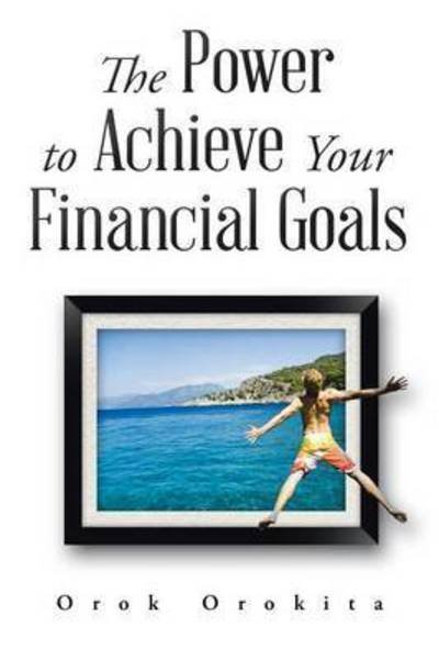 Cover for Orok Orokita · The Power to Achieve Your Financial Goals (Paperback Book) (2015)