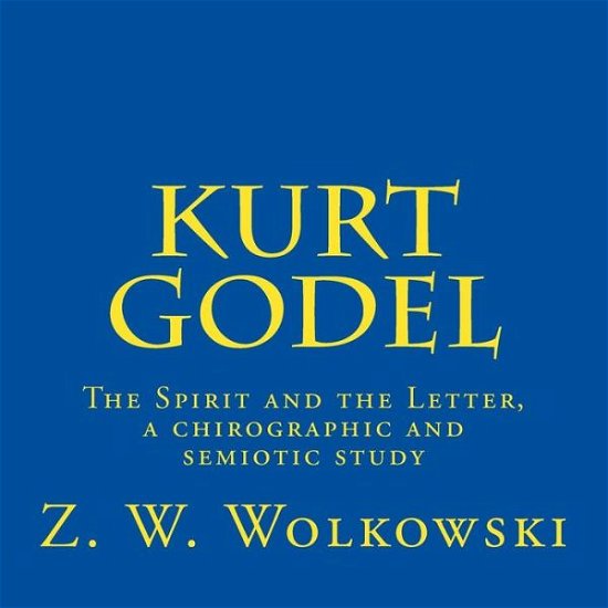 Cover for Z W Wolkowski · Kurt Godel: the Spirit and the Letter, a Chirographic and Semiotic Study (Taschenbuch) (2015)