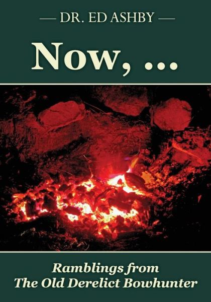 Cover for Dr Ed Ashby · Now, ...: Ramblings Fron the Old Derelict Bowhunter (Paperback Book) (2015)