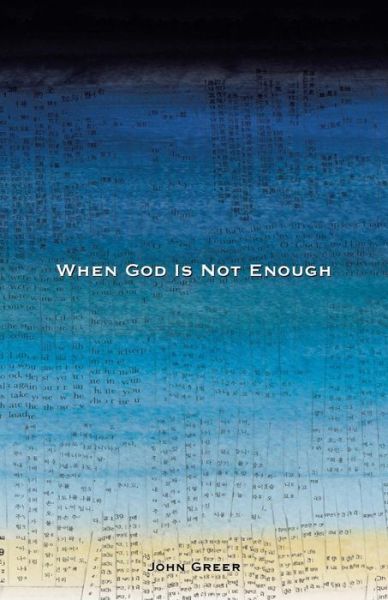 When God Is Not Enough - John Greer - Books - WestBowPress - 9781512720730 - December 9, 2015