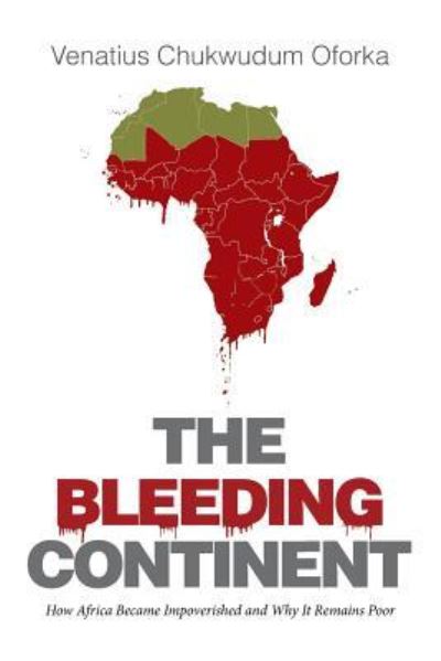 Cover for Venatius Chukwudum Oforka · The Bleeding Continent: How Africa Became Impoverished and Why It Remains Poor (Paperback Book) (2015)