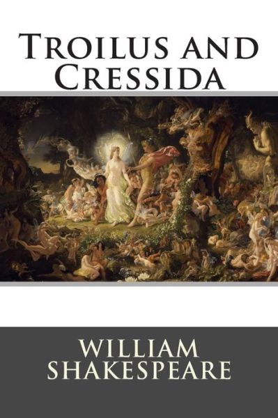 Troilus and Cressida - William Shakespeare - Livros - Createspace - 9781514896730 - 8 de julho de 2015