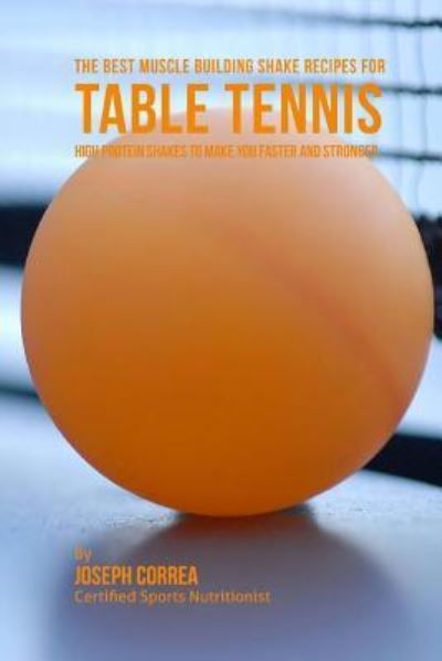 Joseph Correa · The Best Muscle Building Shake Recipes for Table Tennis (Paperback Book) (2015)