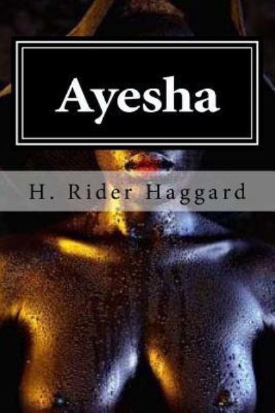 Ayesha - H. Rider Haggard - Books - CreateSpace Independent Publishing Platf - 9781519734730 - December 7, 2015