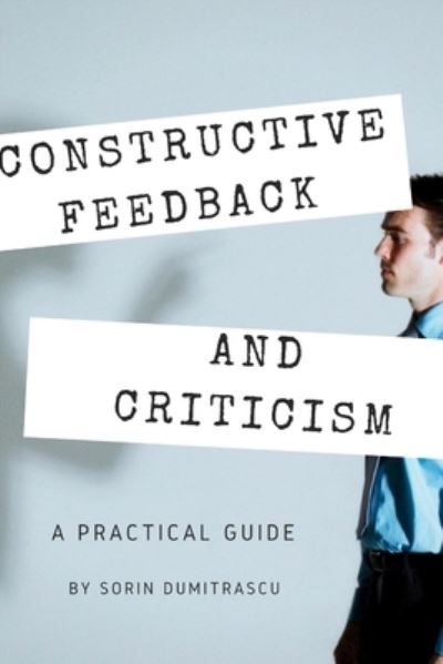 Cover for Sorin Dumitrascu · Constructive Feedback and Criticism : A Practical Guide (Paperback Book) (2017)