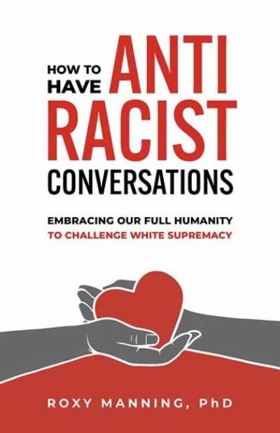 Cover for Roxy Manning · How to Have Antiracist Conversations: Embracing Our Full Humanity to Challenge White Supremacy (Paperback Book) (2023)