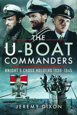 Cover for Jeremy Dixon · The U-Boat Commanders: Knight's Cross Holders 1939-1945 (Hardcover Book) (2019)