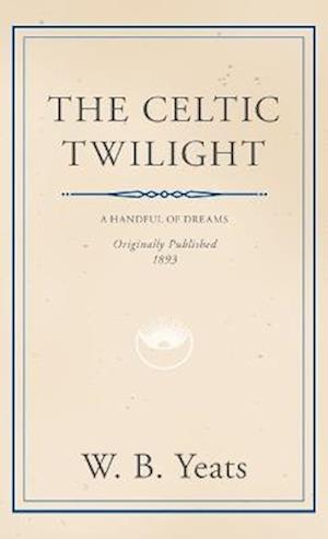 Celtic Twilight - William Butler Yeats - Livros - Read Books - 9781528772730 - 7 de outubro de 2022