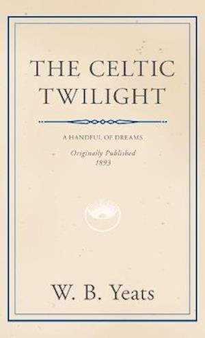 Celtic Twilight - William Butler Yeats - Bøger - Read Books - 9781528772730 - 7. oktober 2022