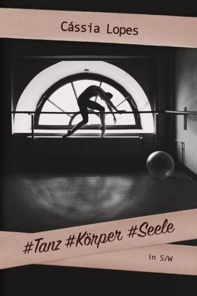 #Tanz #Koerper #Seele -S/W - Cassia Lopes - Bücher - Createspace Independent Publishing Platf - 9781530230730 - 9. Mai 2016