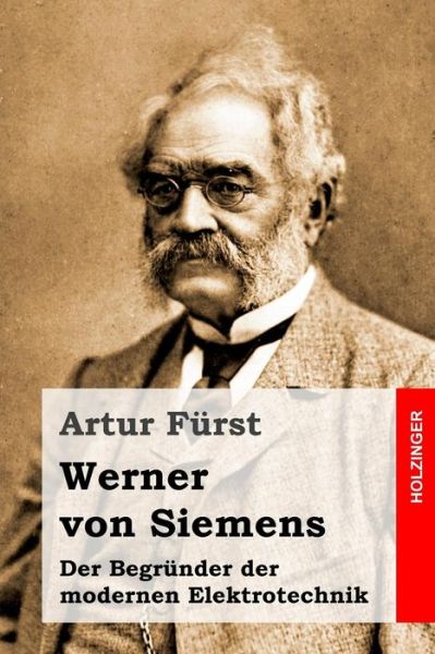 Werner von Siemens - Artur Furst - Bøger - Createspace Independent Publishing Platf - 9781530470730 - 10. marts 2016