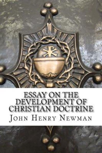 Essay on the Development of Christian Doctrine - Cardinal John Henry Newman - Książki - Createspace Independent Publishing Platf - 9781530780730 - 28 marca 2016