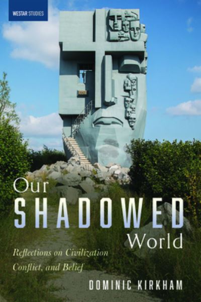 Cover for Dominic Kirkham · Our Shadowed World: Reflections on Civilization, Conflict, and Belief - Westar Studies (Paperback Book) (2019)