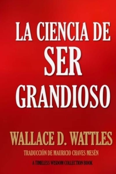 Cover for Wallace D. Wattles · La Ciencia de Ser Grandioso (Pocketbok) (2016)