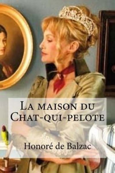 La maison du Chat-qui-pelote - Honore De Balzac - Książki - Createspace Independent Publishing Platf - 9781532801730 - 17 kwietnia 2016